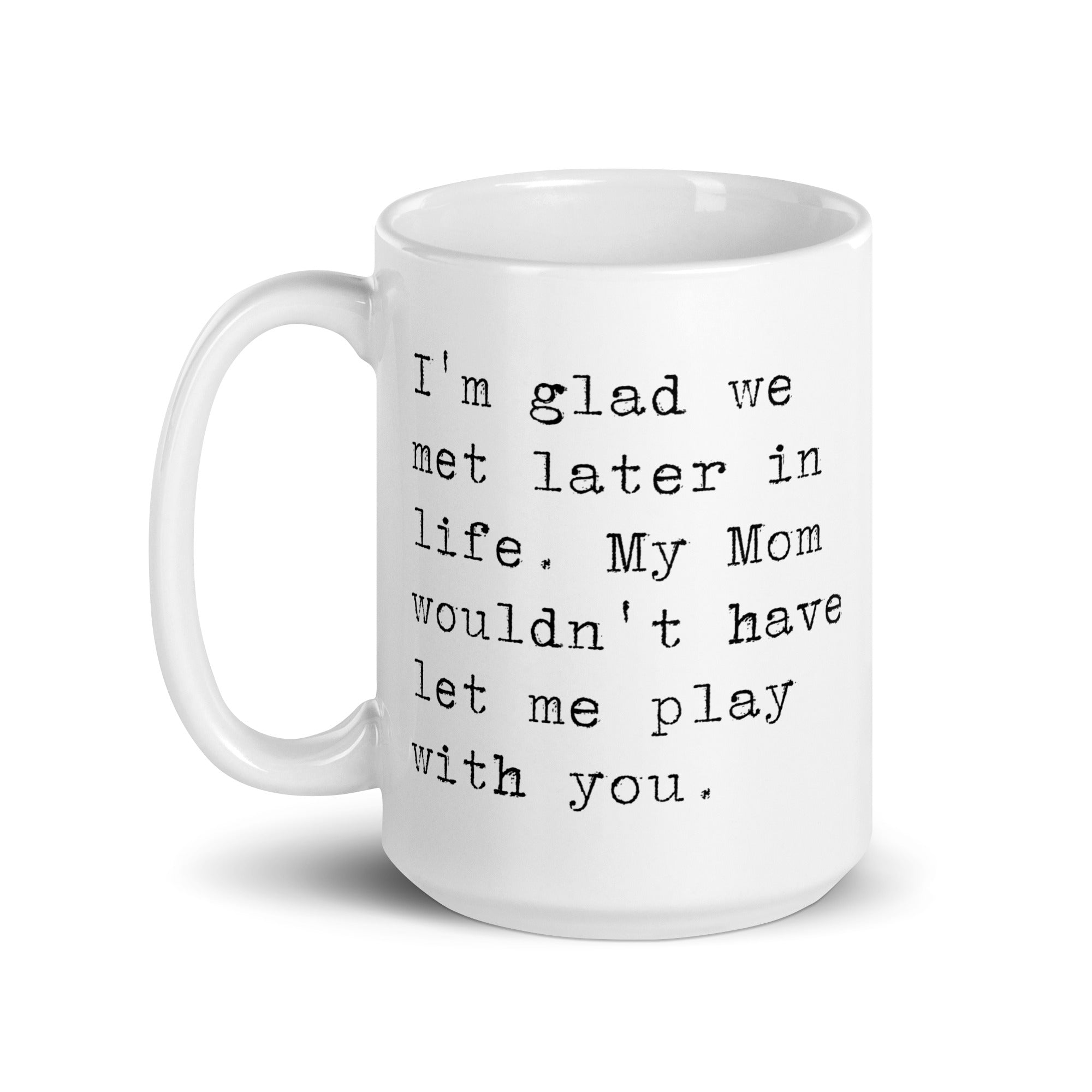 I'm Glad We Met Later in Life Mug