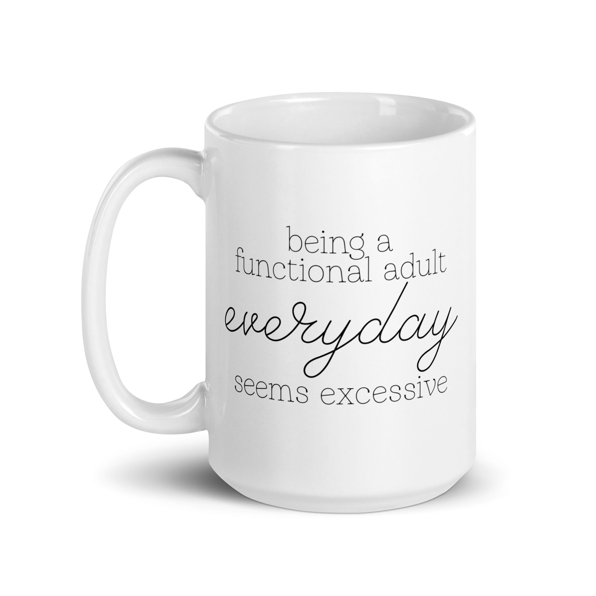 Being a Functional Adult Everyday Seems Excessive Mug