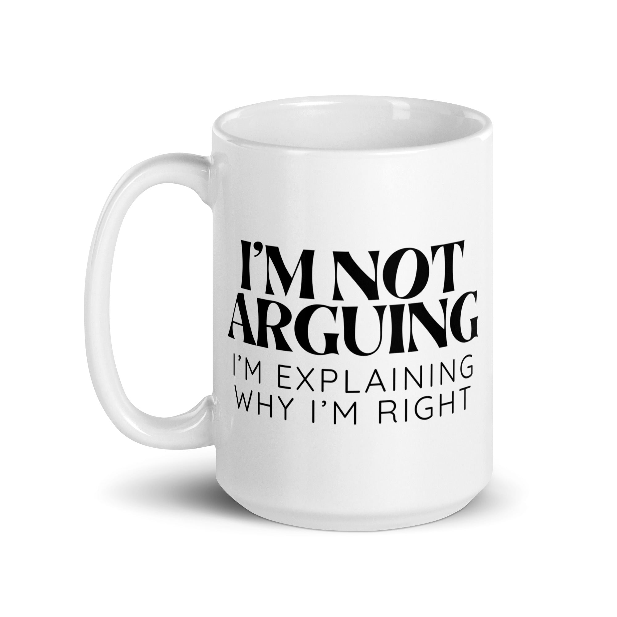 I'm Not Arguing, I'm Explaining Why I'm Right Mug