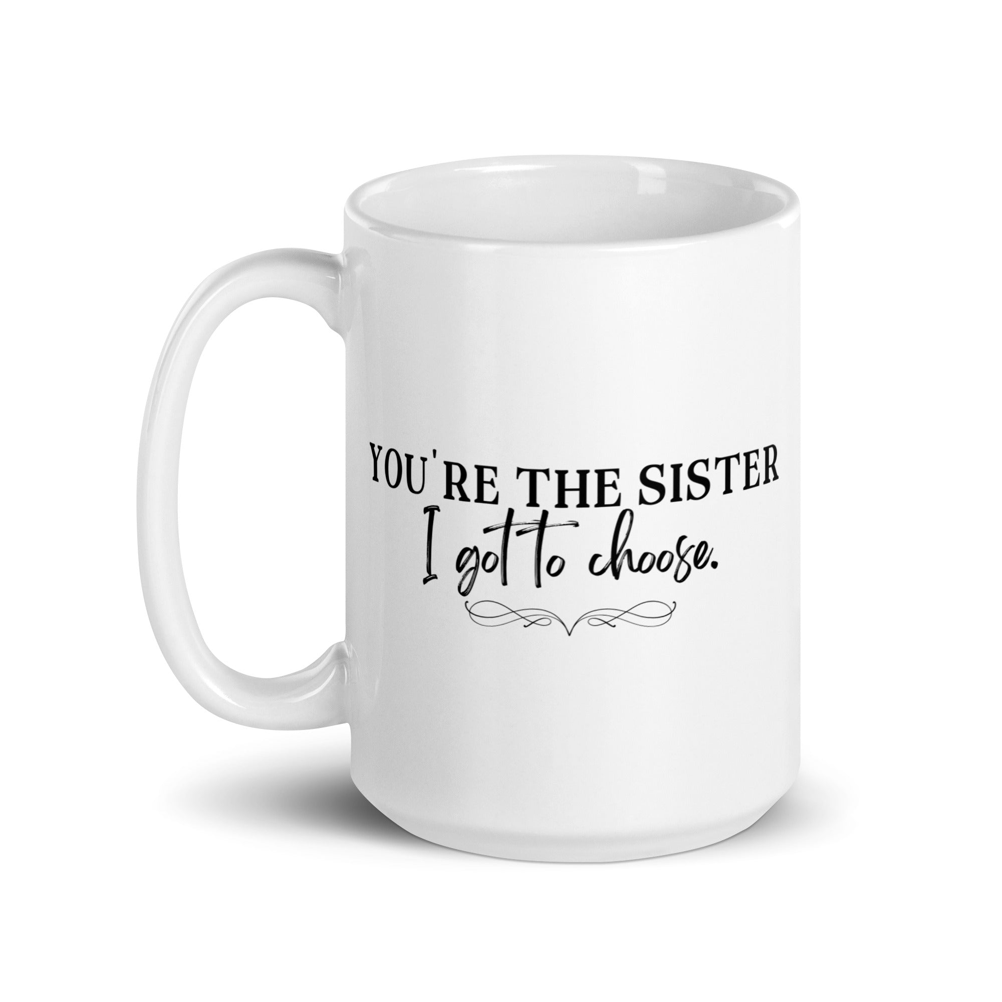 You're the Sister I Got to Choose Mug