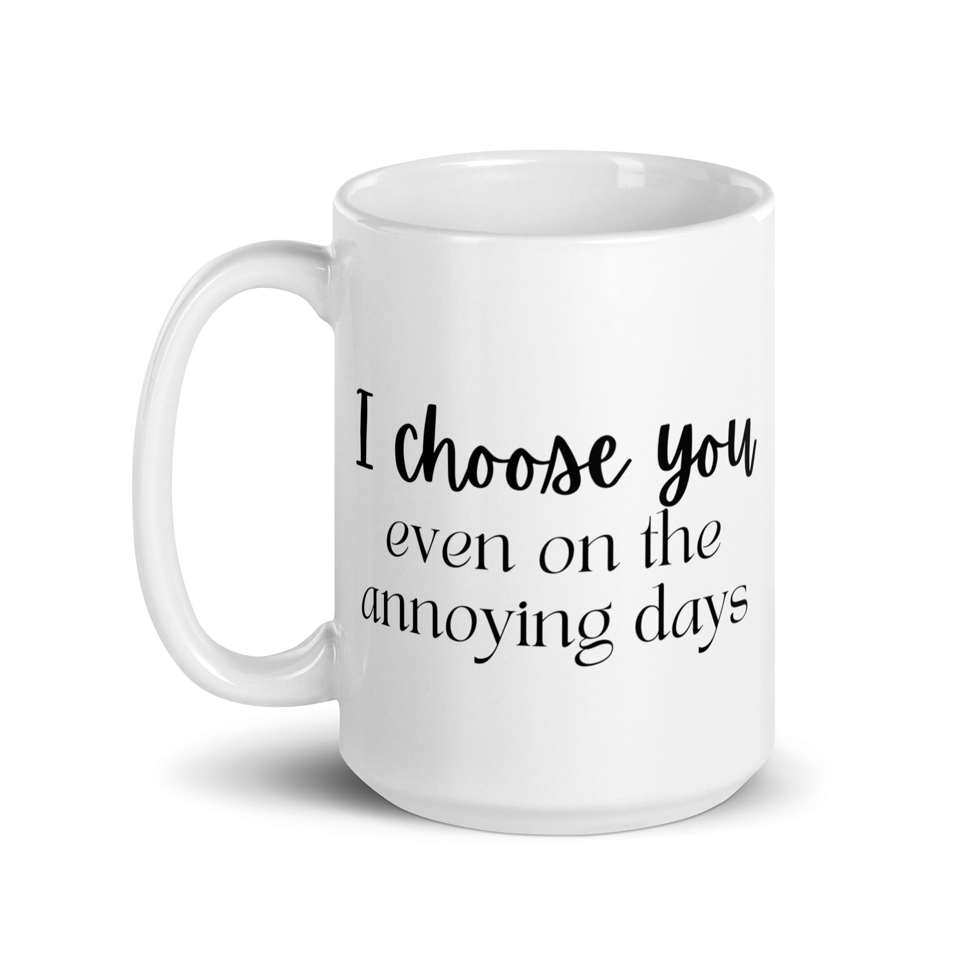 I Choose You Even On The Annoying Days Mug