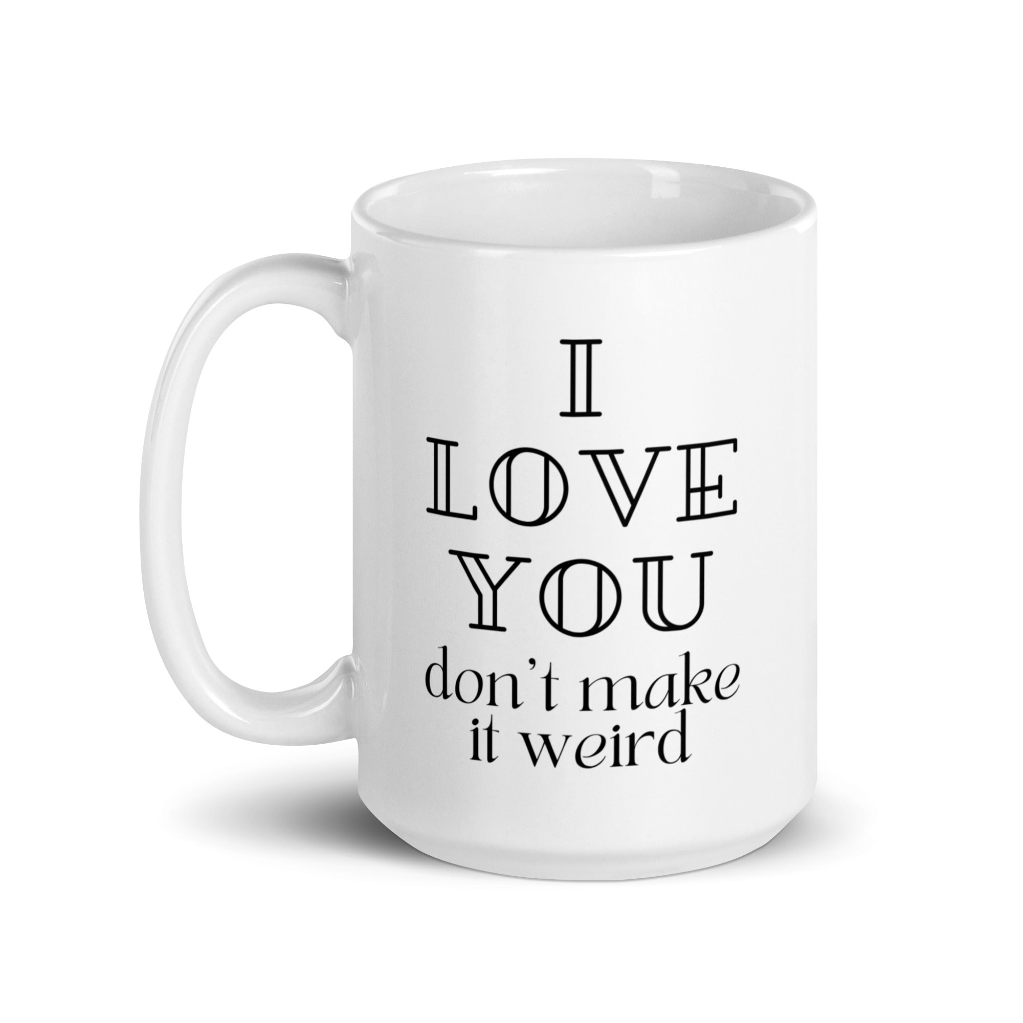 I Love You Don't Make it Weird Mug