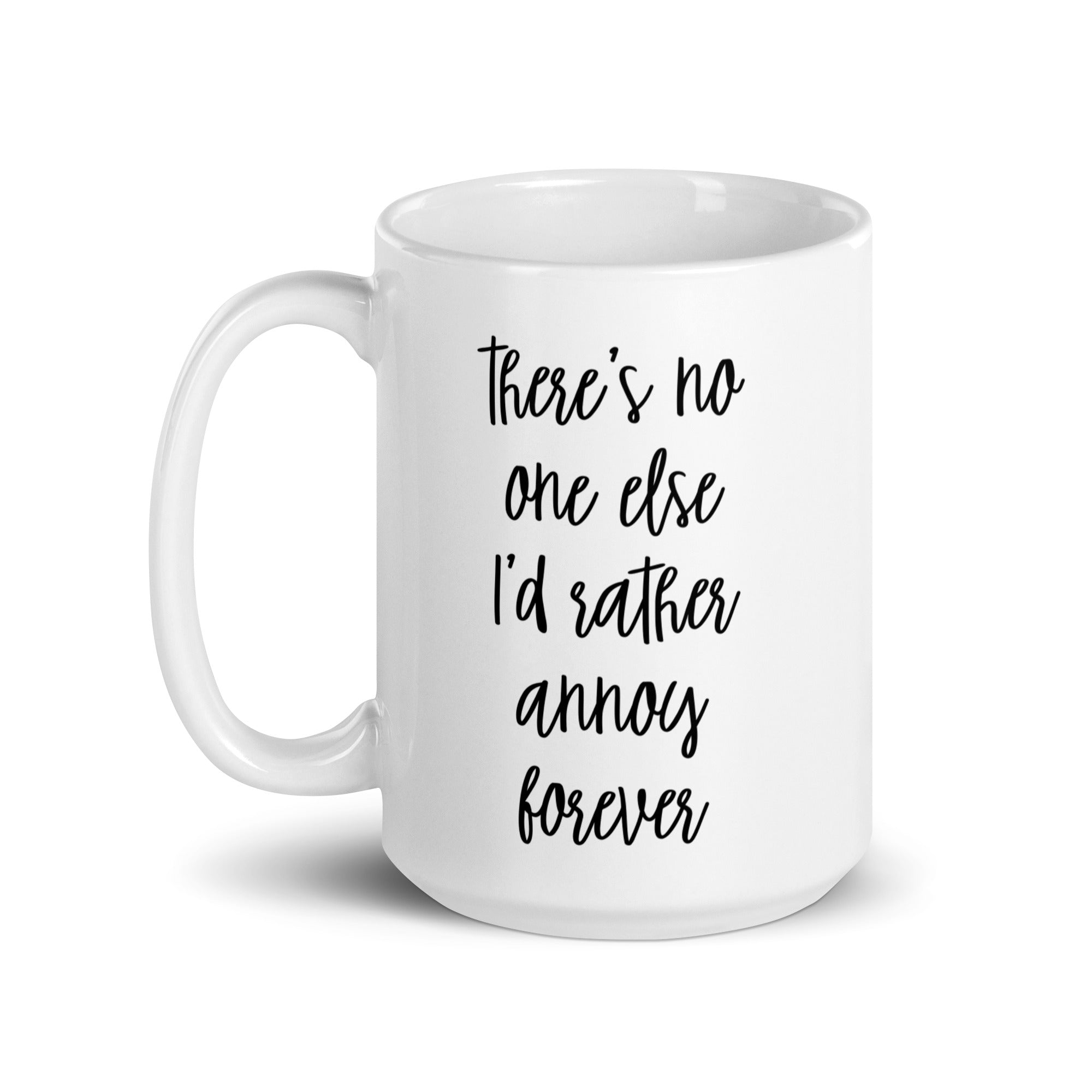 There's No One Else I'd Rather Annoy Forever Mug