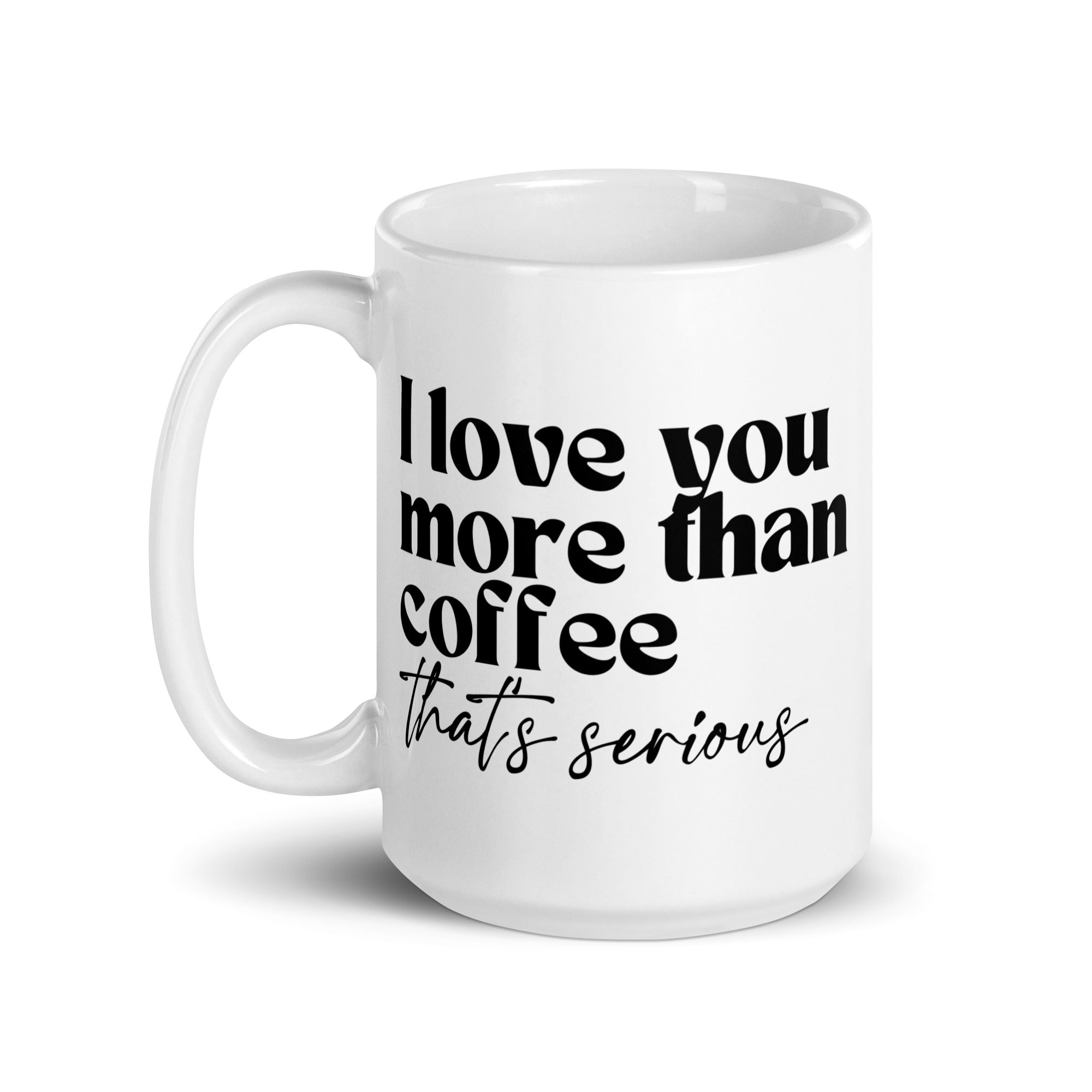 I Love You More Than Coffee That's Serious Mug