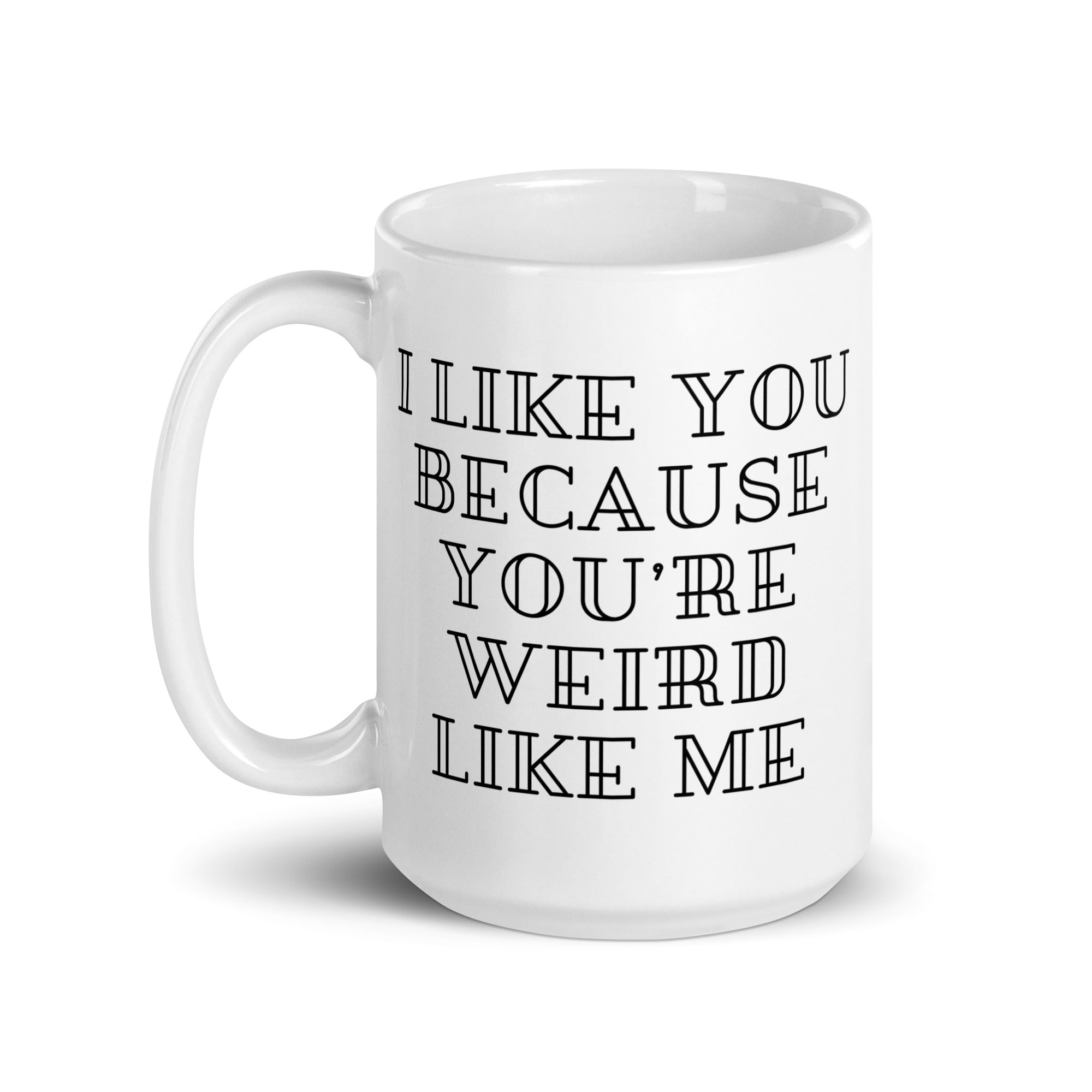 I Like You Because You're Weird Like Me Mug