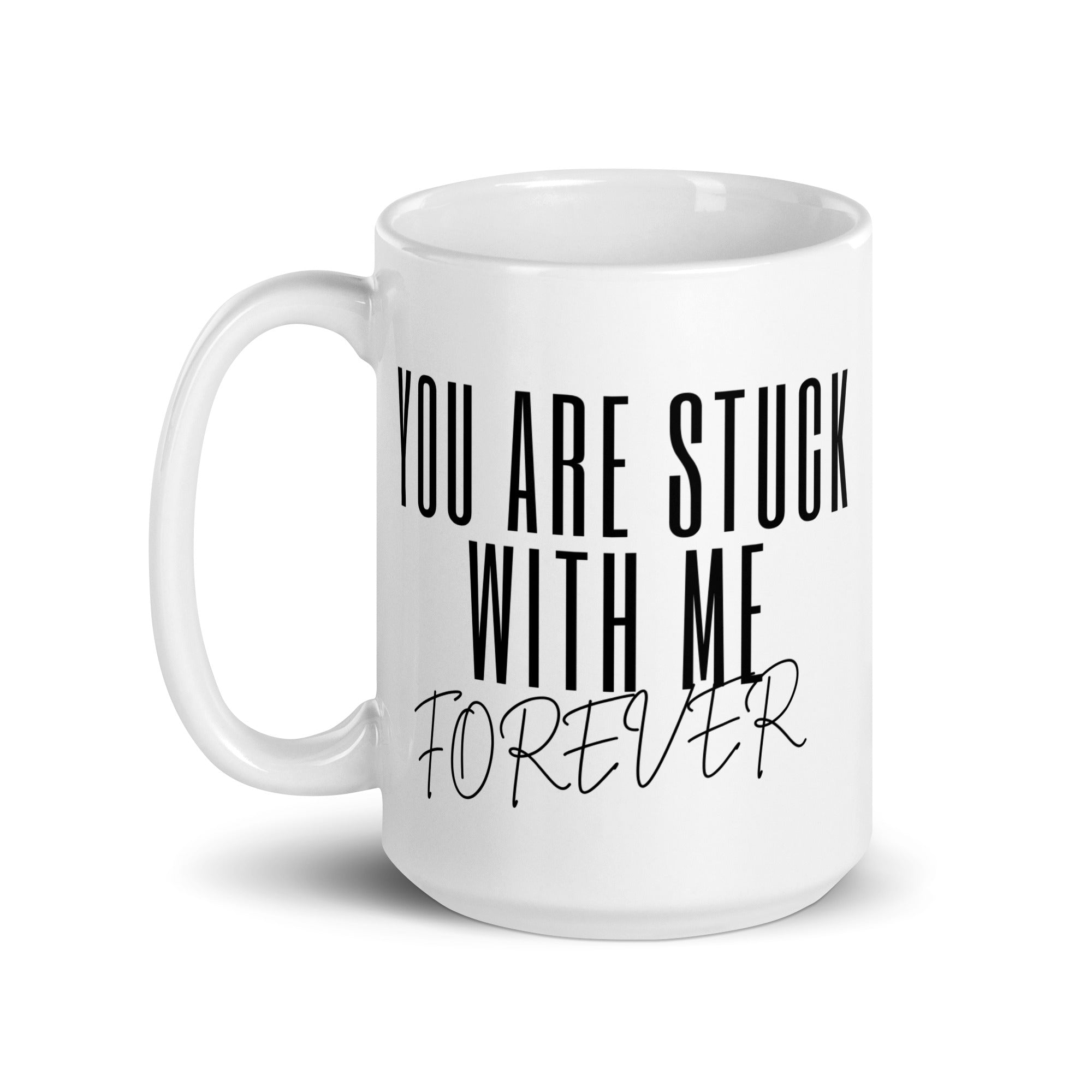 You Are Stuck With Me Forever Mug