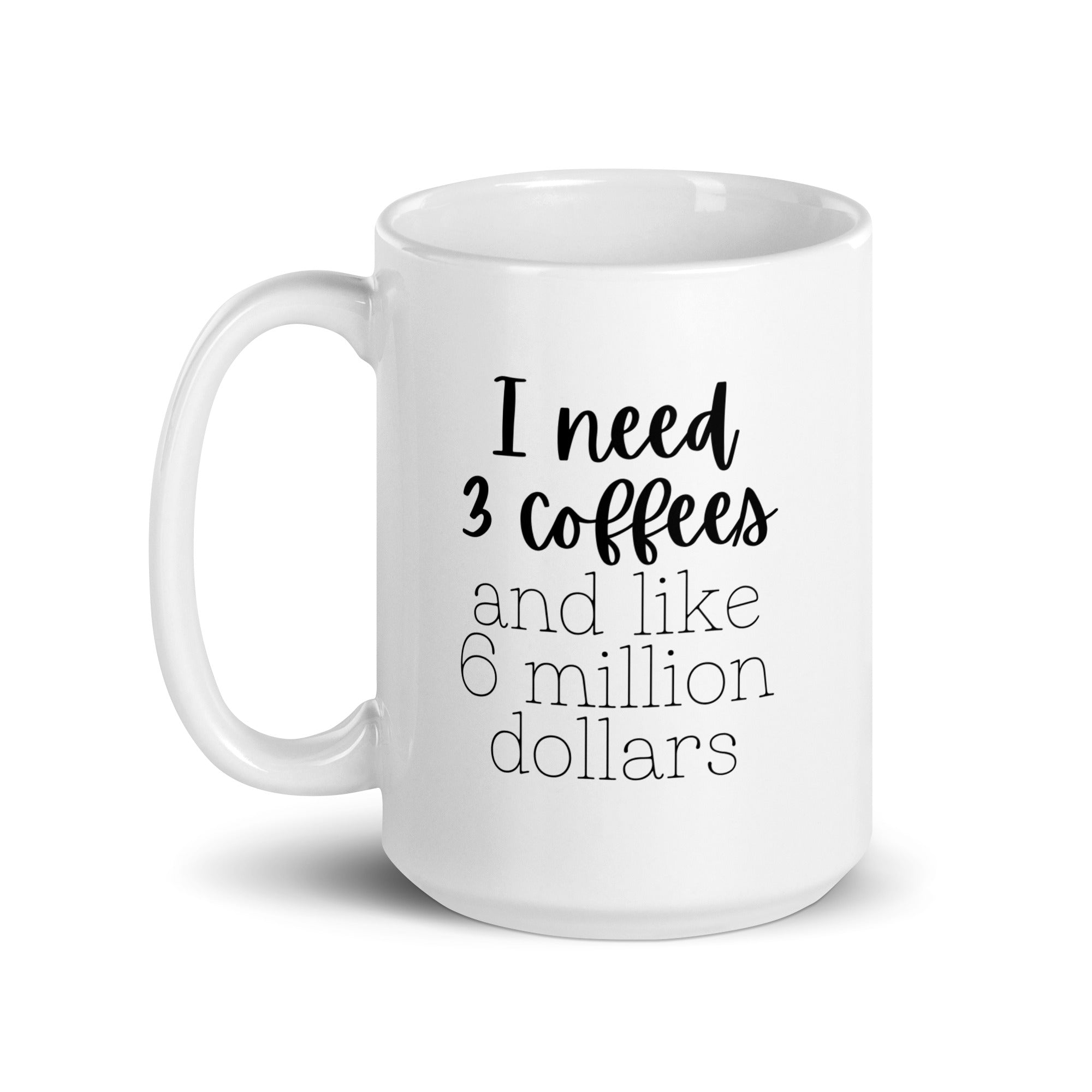 I Need 3 Coffees and Like 6 Million Dollars Mug