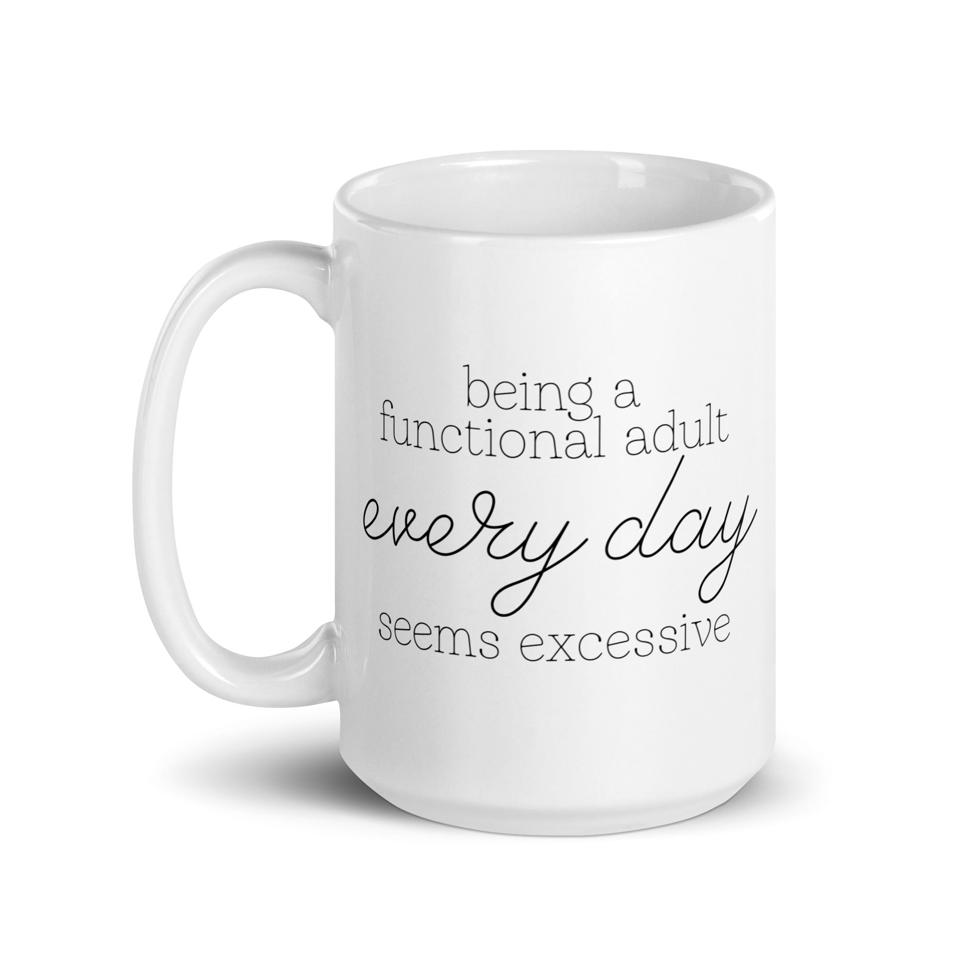 Being a Functional Adult Every day Seems Excessive Mug