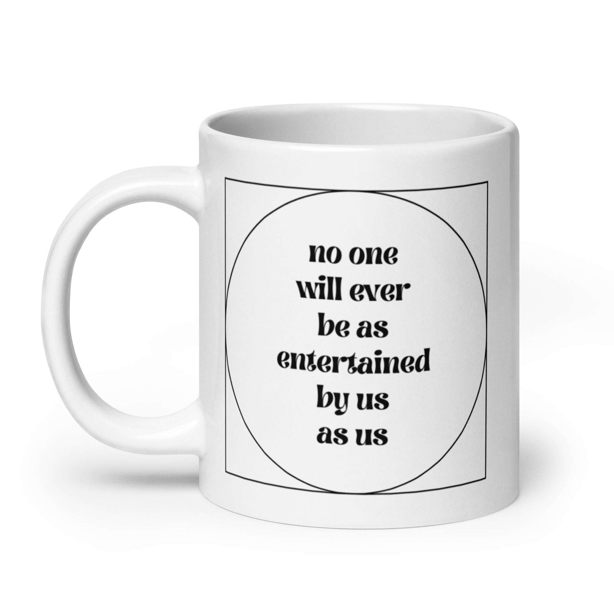 No One Will Ever Be as Entertained By Us As Us Mug