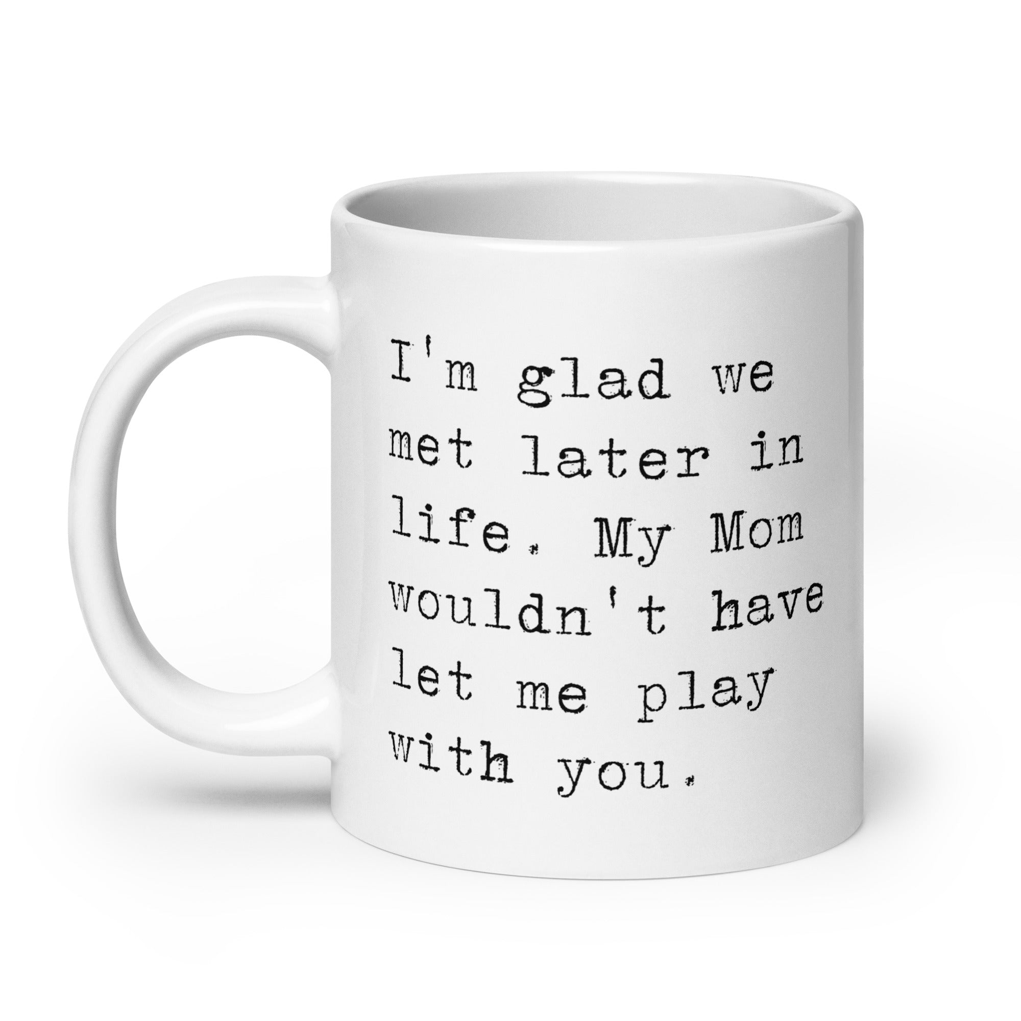 I'm Glad We Met Later in Life Mug