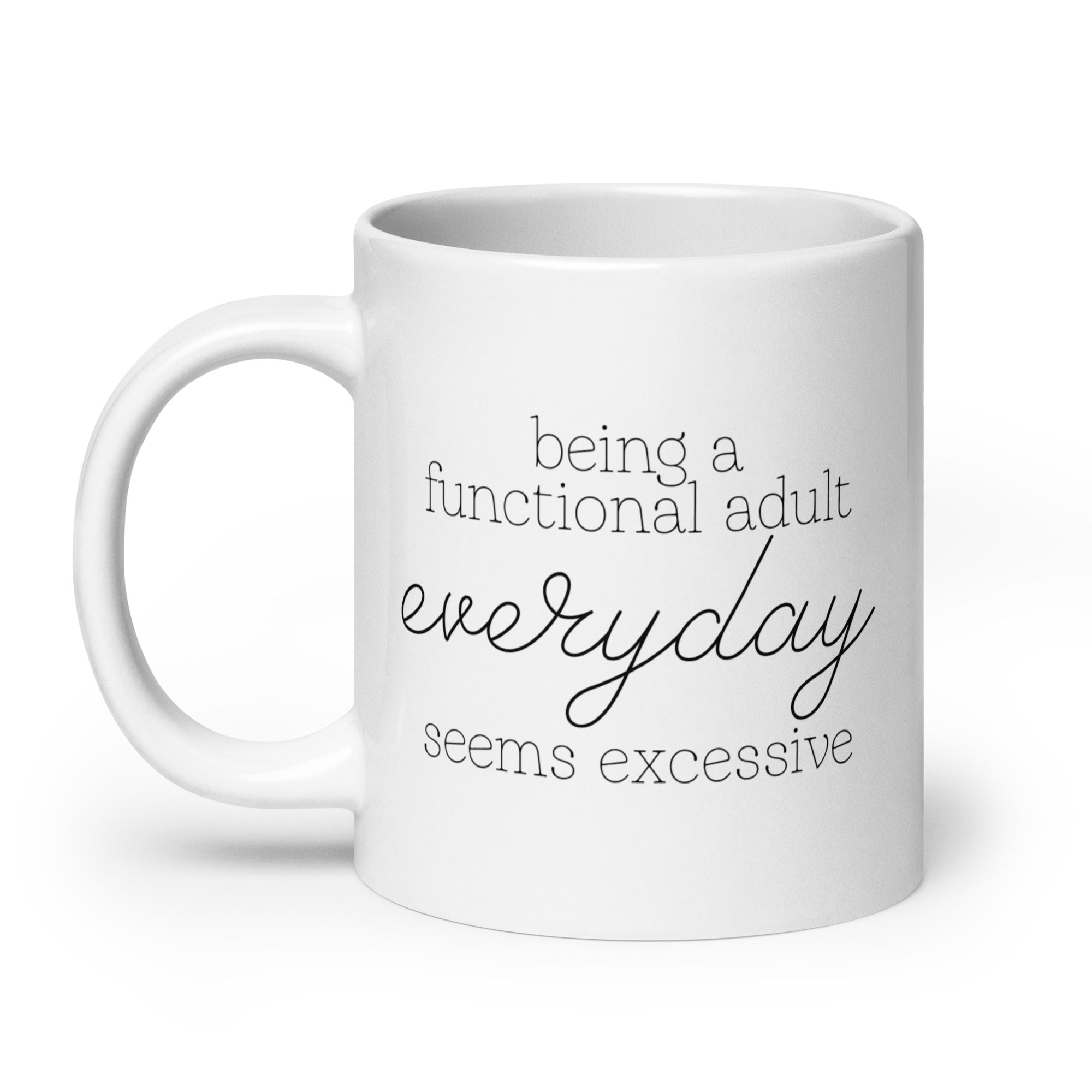 Being a Functional Adult Everyday Seems Excessive Mug