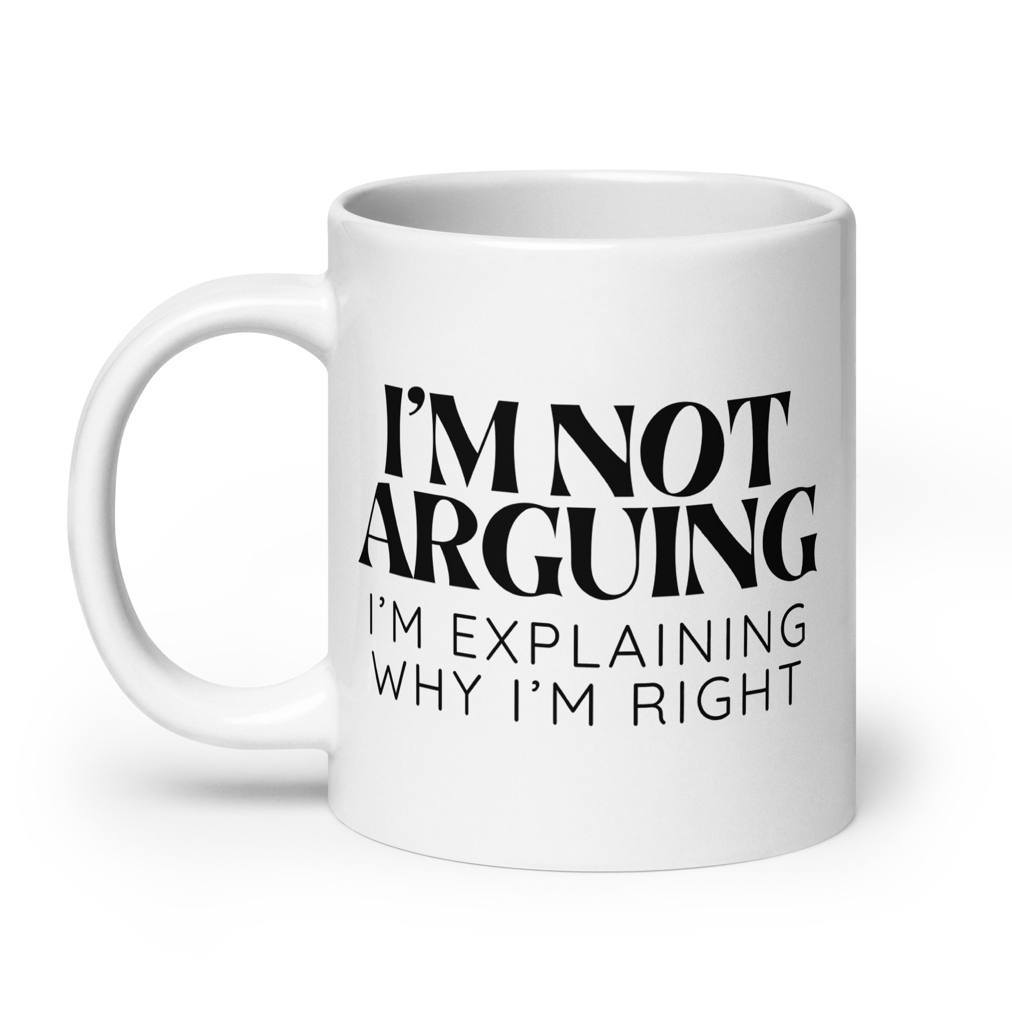 I'm Not Arguing, I'm Explaining Why I'm Right Mug