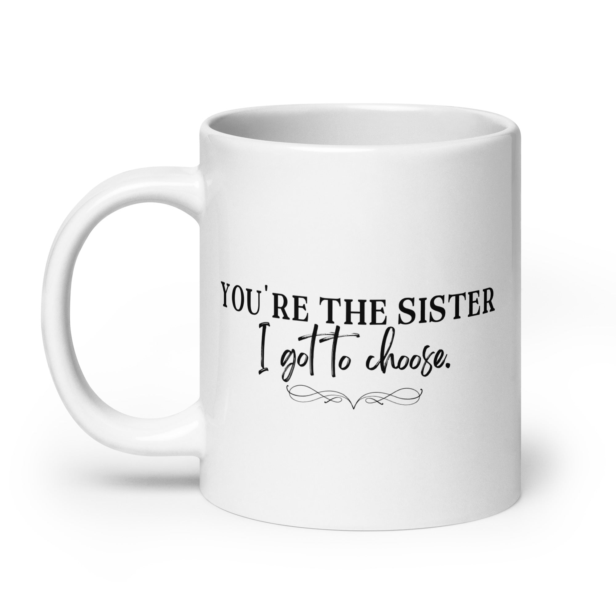 You're the Sister I Got to Choose Mug