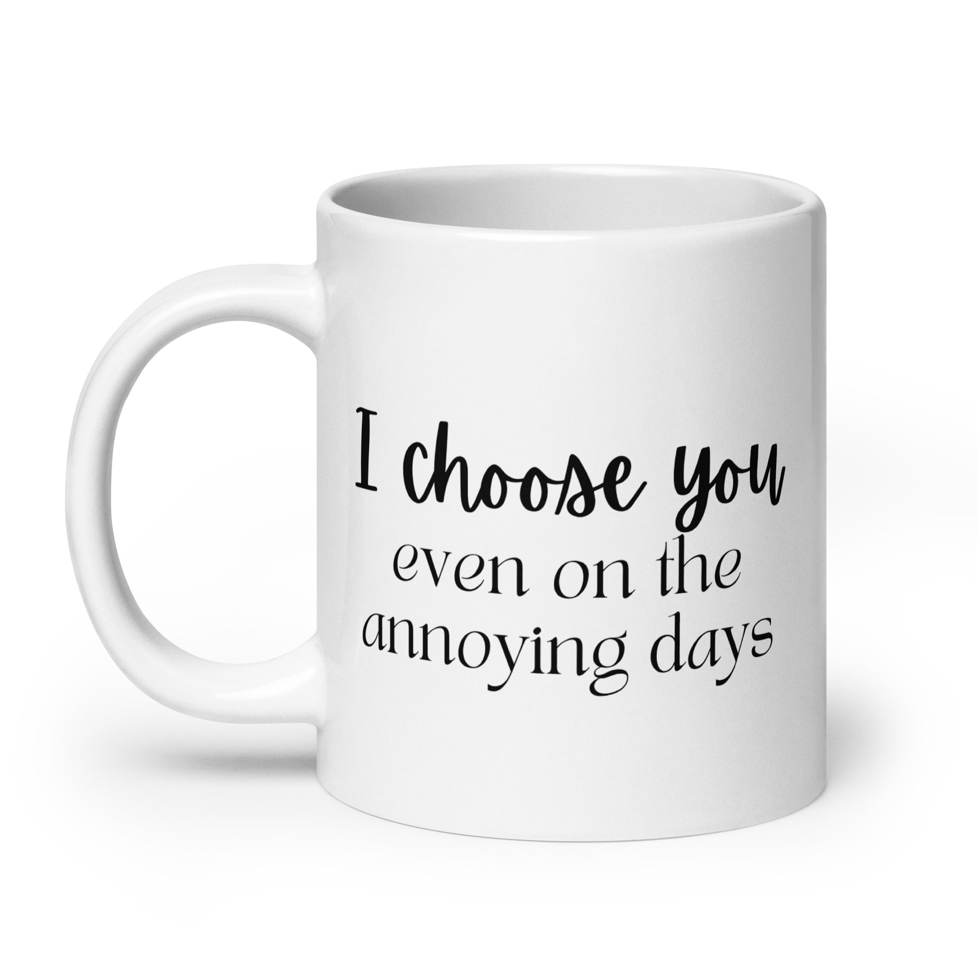 I Choose You Even On The Annoying Days Mug