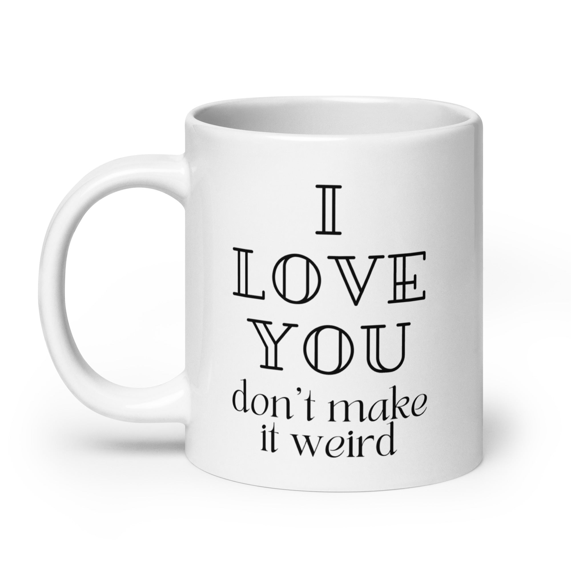 I Love You Don't Make it Weird Mug