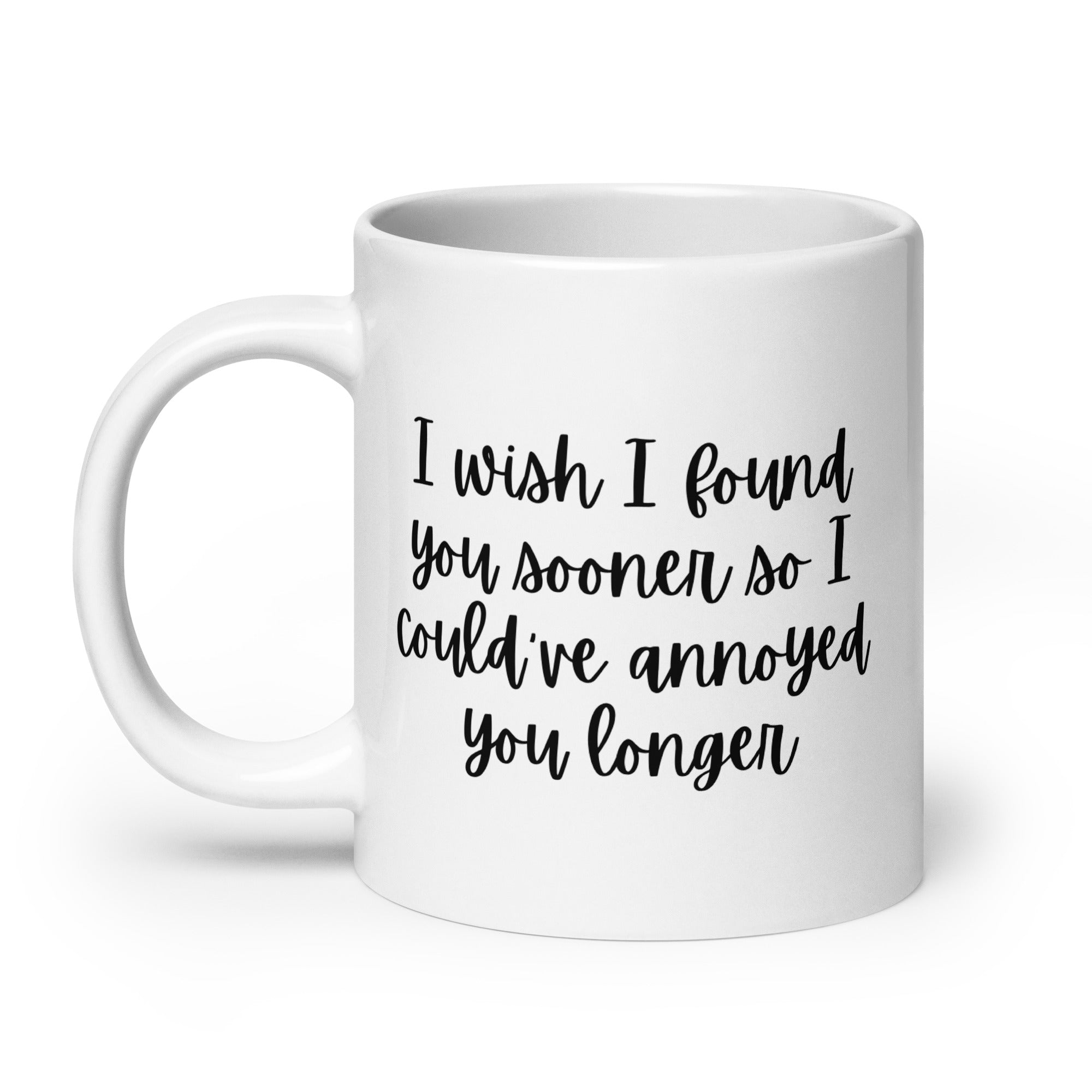 I Wish I Could Have Annoyed You Longer Mug