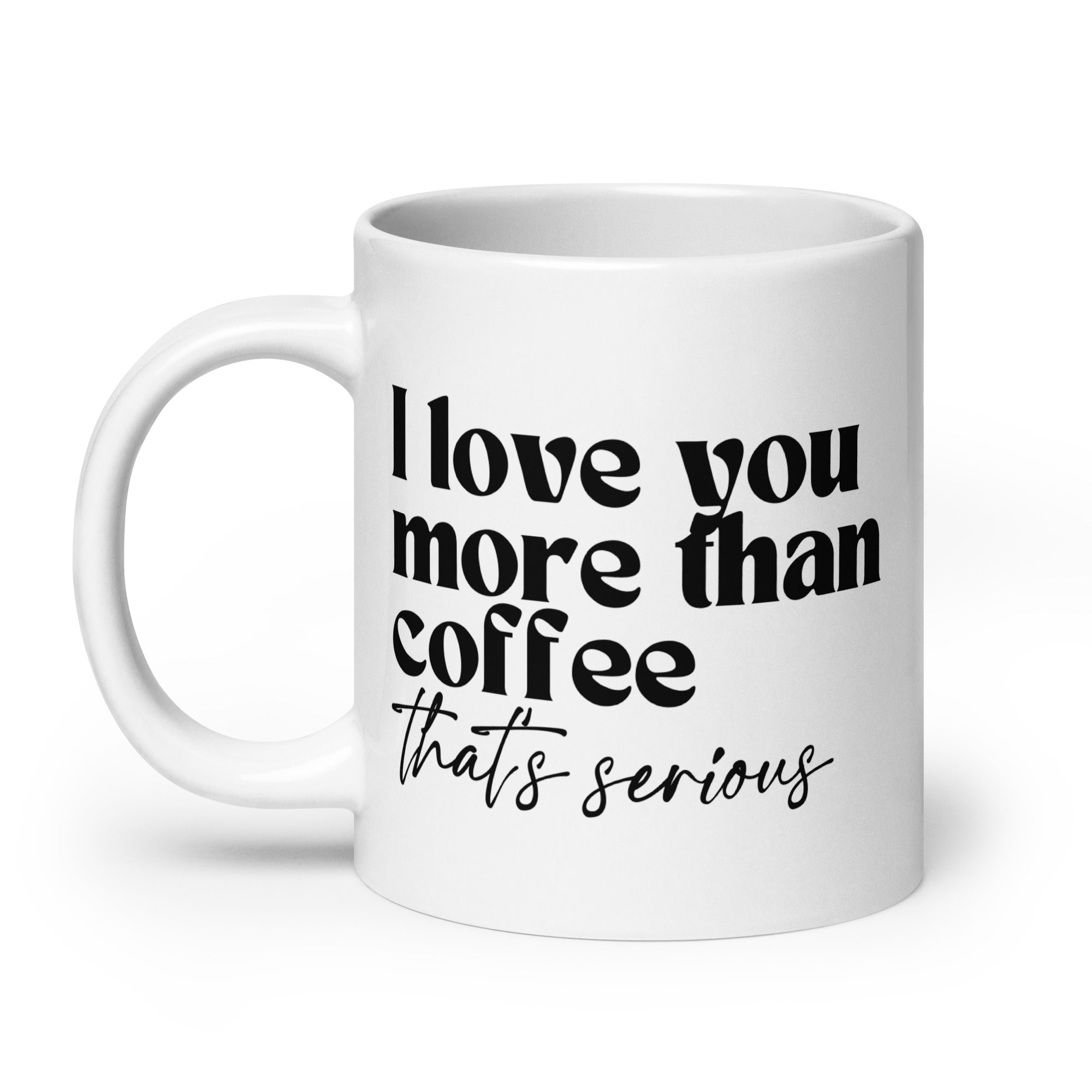 I Love You More Than Coffee That's Serious Mug