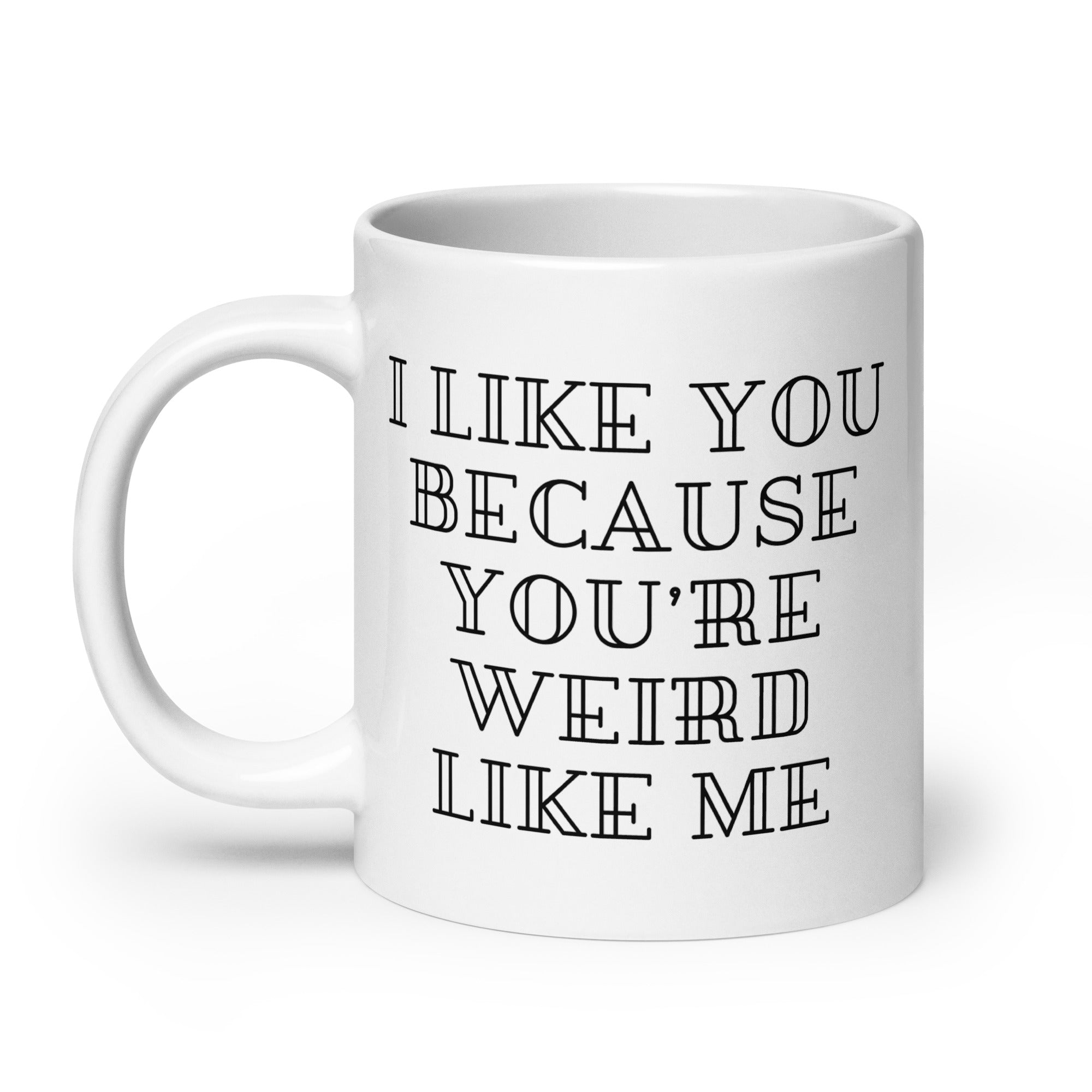 I Like You Because You're Weird Like Me Mug