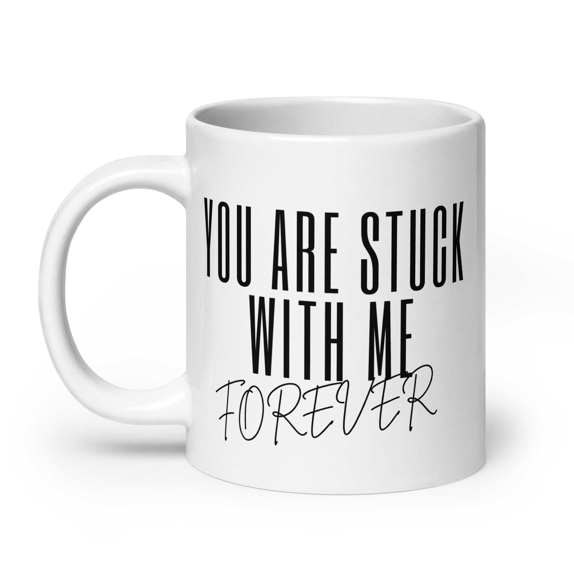 You Are Stuck With Me Forever Mug