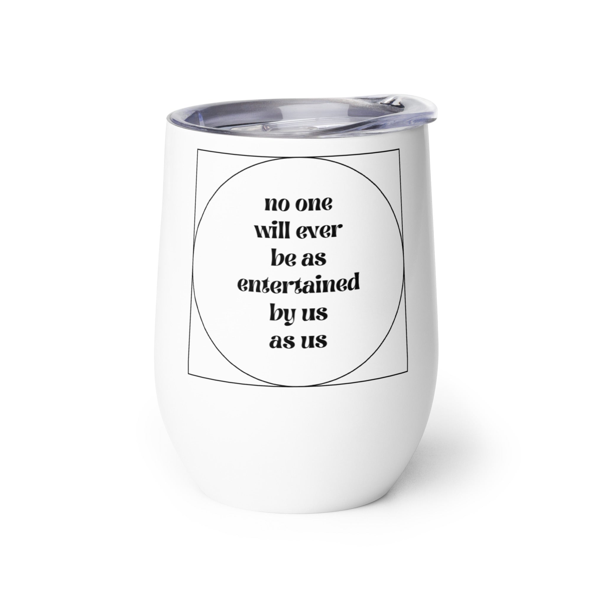 No One Will Ever Be As Entertained By Us As Us Wine Tumbler