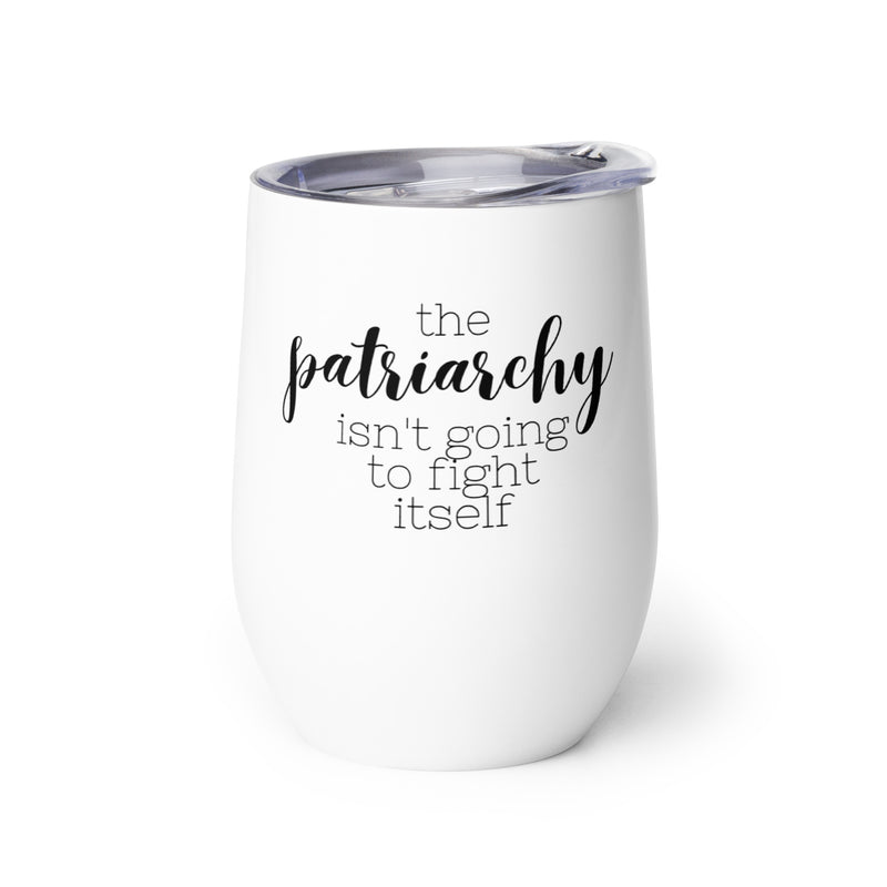 The Patriarchy Isn't Going to Fight Itself Wine Tumbler