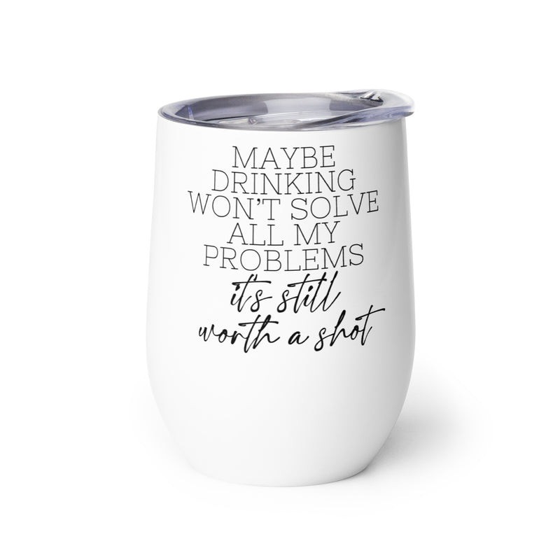 Maybe Drinking Won't Solve All My Problems Wine Tumbler