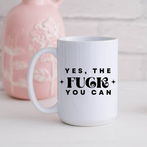 Yes the Fuck You Can Coffee Mug