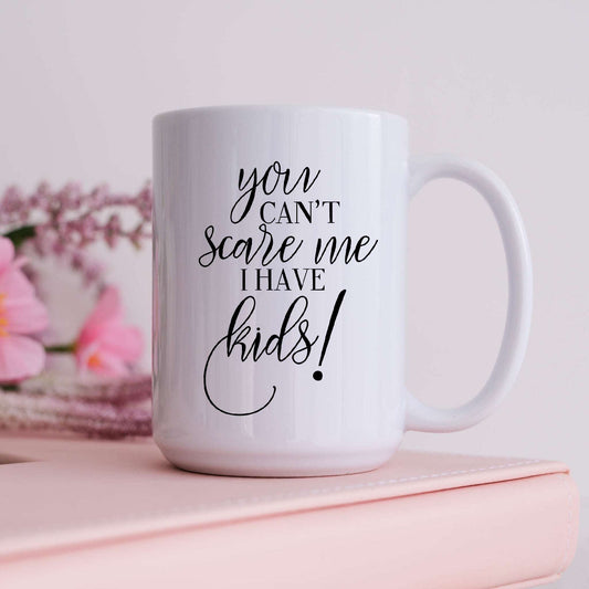 You Can't Scare Me, I Have Kids!