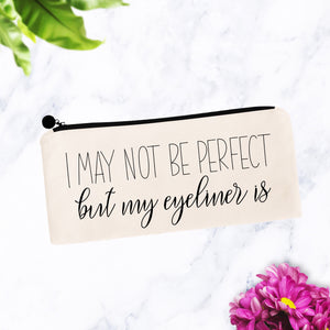 I May Not Be Perfect, But My Eyeliner Is
