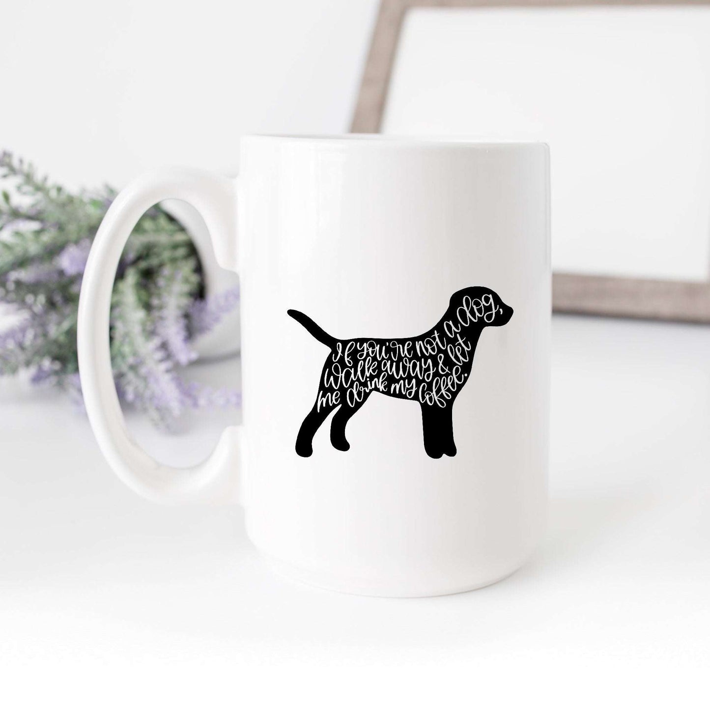 If You're Not a Dog Walk Away and Let Me Drink My Coffee