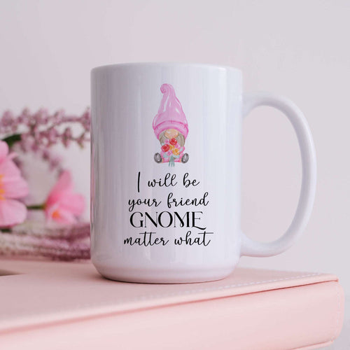 I Will Be Your friend Gnome Matter What Mug