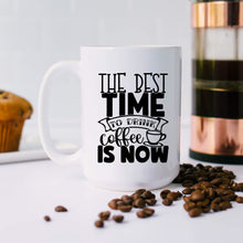Load image into Gallery viewer, The Best Time to Drink Coffee is Now
