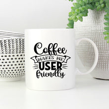 Load image into Gallery viewer, Coffee Makes Me User Friendly