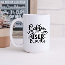 Load image into Gallery viewer, Coffee Makes Me User Friendly