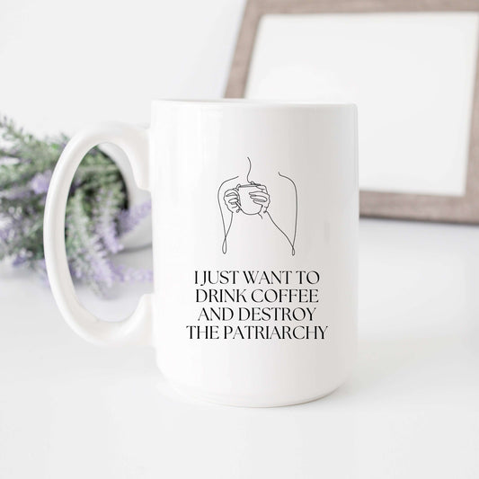 I Just Want to Drink Coffee and Smash The Patriarchy