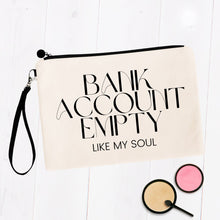 Load image into Gallery viewer, Bank Account Empty Like My Soul Cosmetic Bag