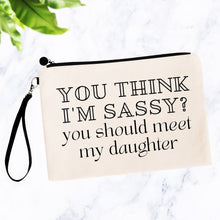 Load image into Gallery viewer, You Think I&#39;m Sassy? You Should Meet My Daughter Bag