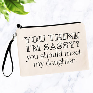 You Think I'm Sassy? You Should Meet My Daughter Bag