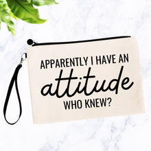 Load image into Gallery viewer, Apparently I Have an Attitude. Who Knew? Bag