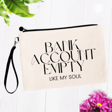 Load image into Gallery viewer, Bank Account Empty Like My Soul Cosmetic Bag