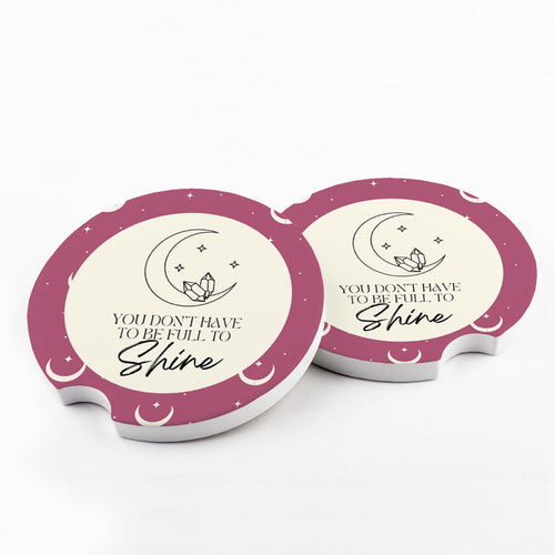 You Don't Have to Be Full to Shine Car Coaster