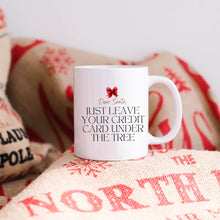 Load image into Gallery viewer, Dear Santa, Leave Your Credit Card Mug