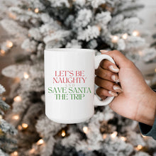 Load image into Gallery viewer, Let&#39;s Be Naughty and Save Santa the Trip Mug