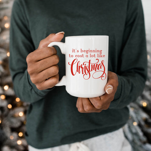 It's Beginning to Cost a Lot Like Christmas Mug