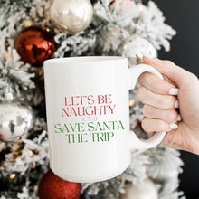 Load image into Gallery viewer, Let&#39;s Be Naughty and Save Santa the Trip Mug