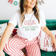 Load image into Gallery viewer, Let&#39;s Be Naughty and Save Santa the Trip Shirt