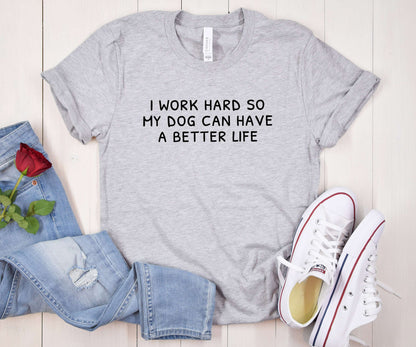 I Work Hard So My Dog Can Have a Better Life