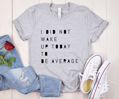 I Did Not Wake Up Today to Be Average
