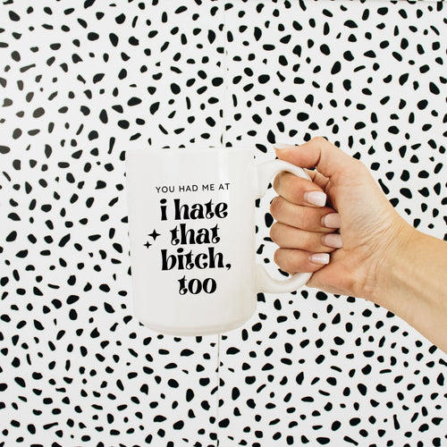 You had me at I hate that bitch, too Mug