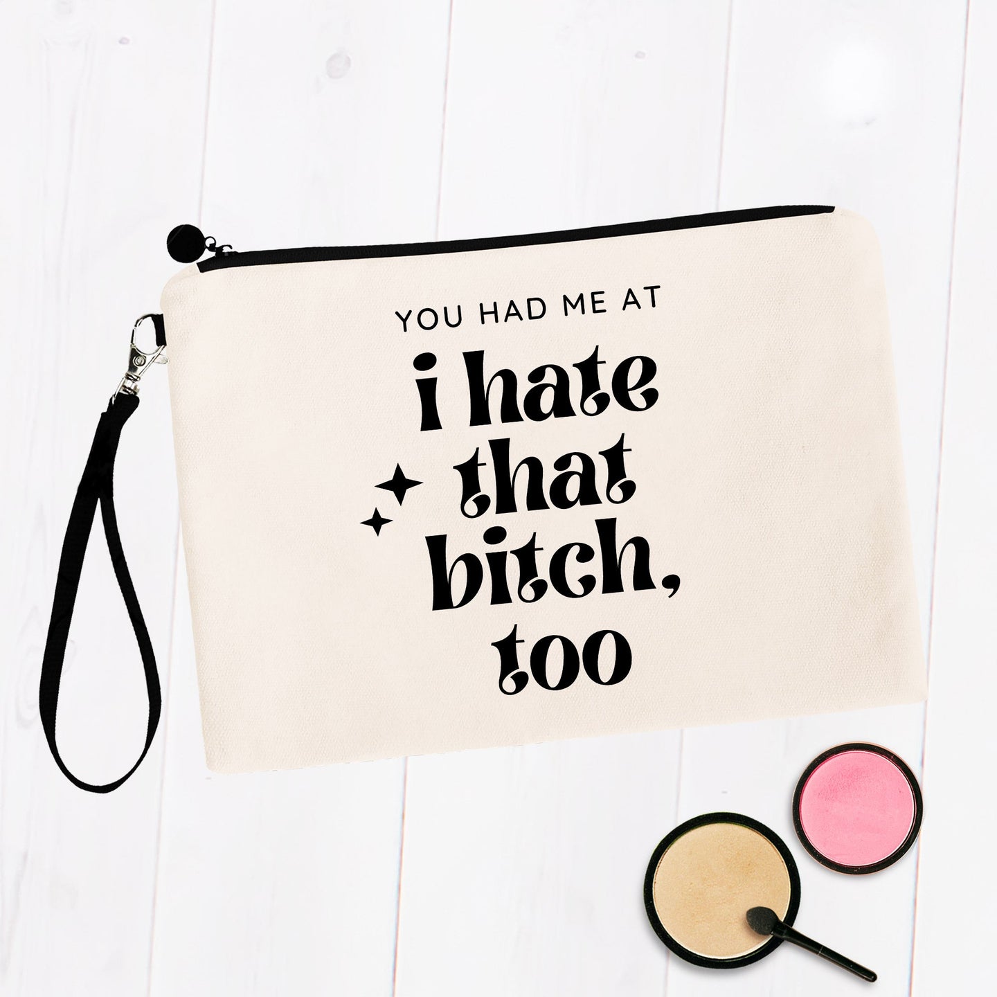 You had me at I hate that bitch, too Cosmetic Bag